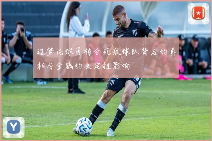 追梦论球员转会死敌球队背后的真相与金钱的决定性影响