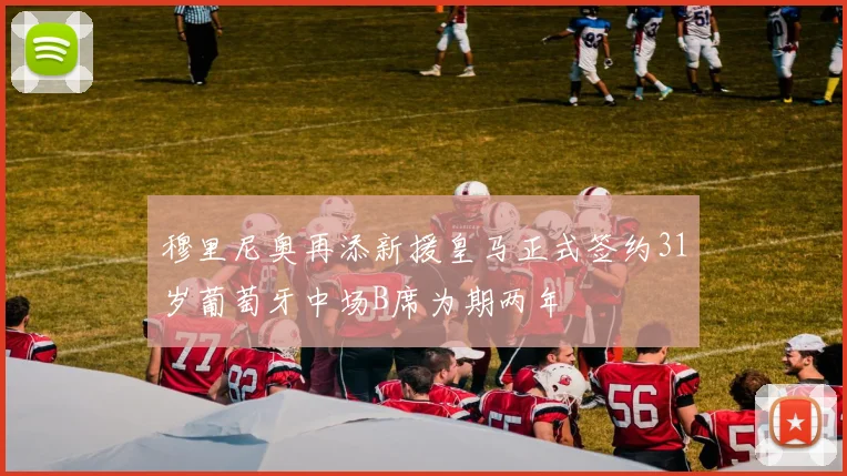 穆里尼奥再添新援皇马正式签约31岁葡萄牙中场B席为期两年