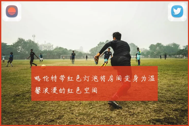略伦特带红色灯泡将房间变身为温馨浪漫的红色空间